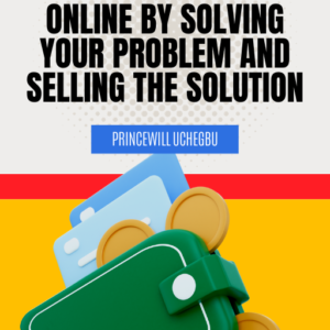 How to Make Money Online by Solving Your Problem and Selling the Solution